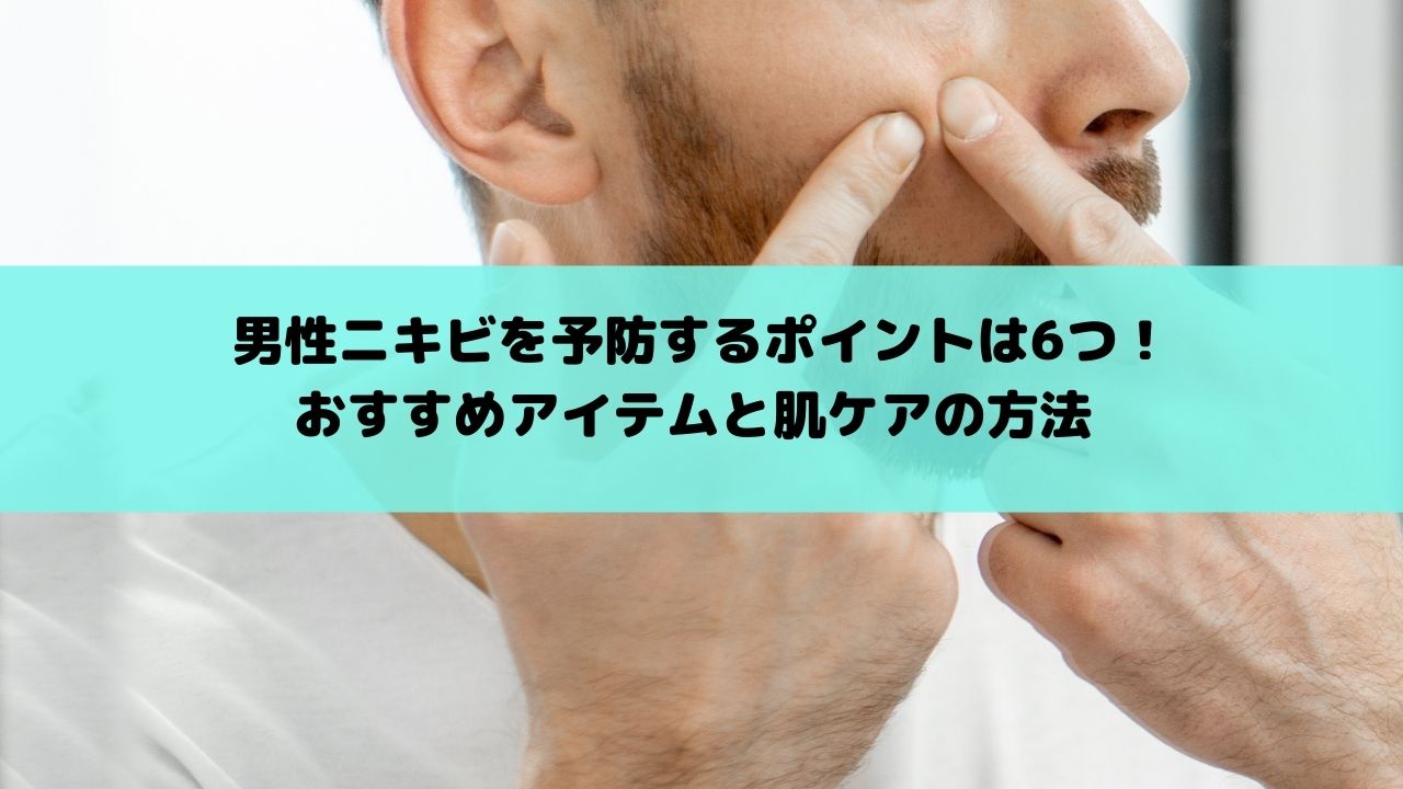 男性ニキビを予防するポイントは6つ おすすめアイテムと肌ケアの方法