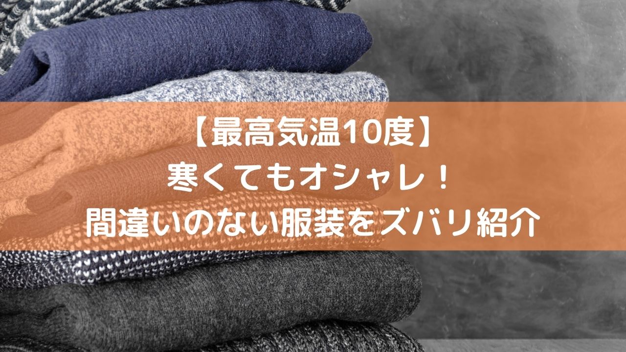 最高気温10度 寒くてもオシャレ 間違いのない服装をズバリ紹介