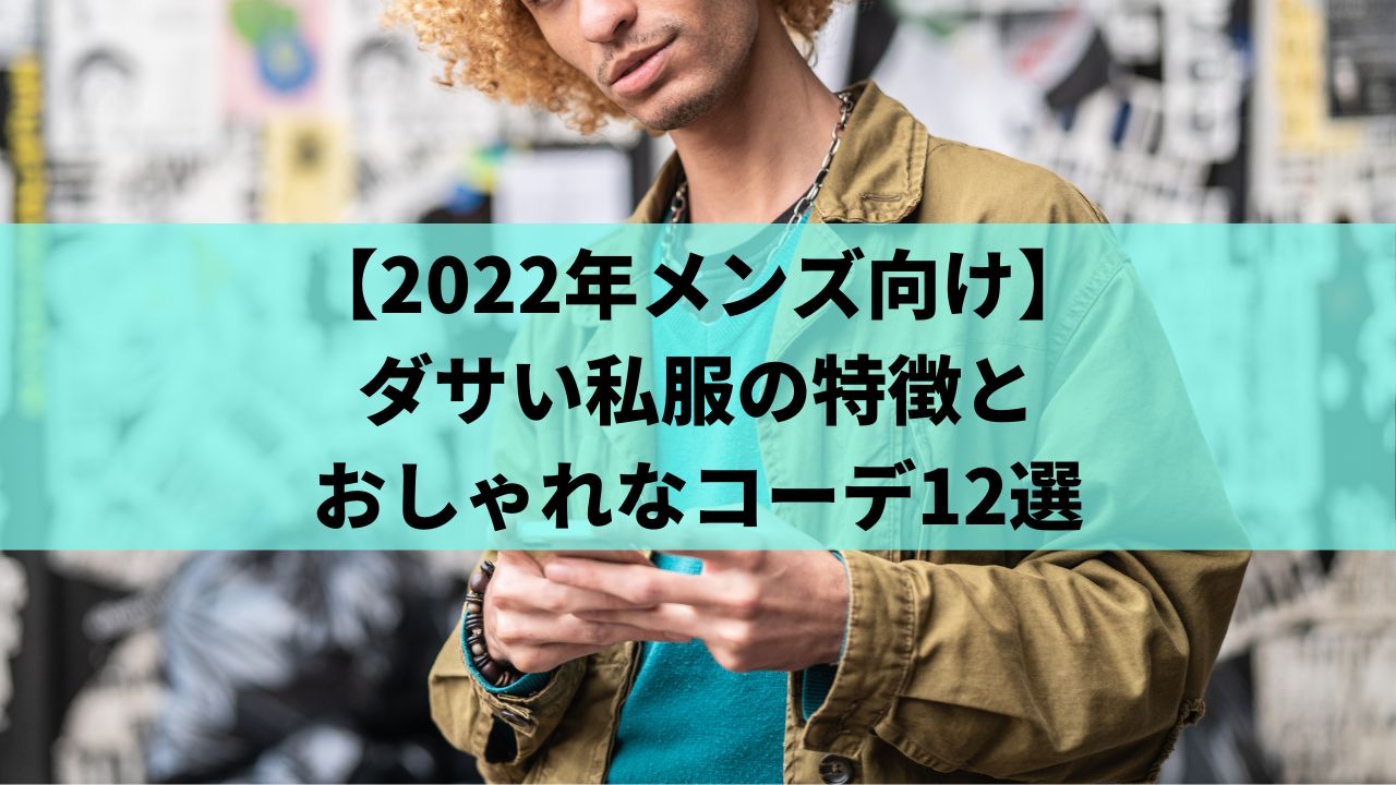 22年メンズ向け ダサい私服の特徴とおしゃれなコーデ12選